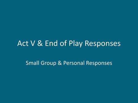 Act V & End of Play Responses