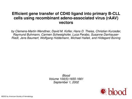 Efficient gene transfer of CD40 ligand into primary B-CLL cells using recombinant adeno-associated virus (rAAV) vectors by Clemens-Martin Wendtner, David.