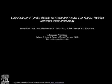 Latissimus Dorsi Tendon Transfer for Irreparable Rotator Cuff Tears: A Modified Technique Using Arthroscopy  Diego Villacis, M.D., Jarrad Merriman, M.P.H.,