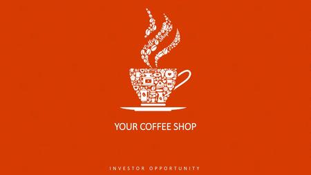 YOUR COFFEE SHOP INVESTOR OPPORTUNITY.