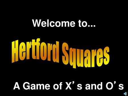Welcome to... Hertford Squares A Game of X’s and O’s.