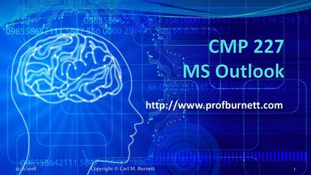 CMP 227 MS Outlook http://www.profburnett.com 12/6/2018 Copyright © Carl M. Burnett.