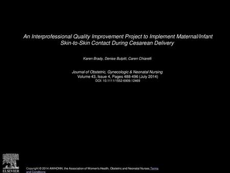 An Interprofessional Quality Improvement Project to Implement Maternal/Infant Skin‐to‐Skin Contact During Cesarean Delivery  Karen Brady, Denise Bulpitt,