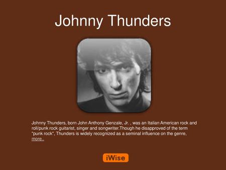 Johnny Thunders Johnny Thunders, born John Anthony Genzale, Jr. , was an Italian American rock and roll/punk rock guitarist, singer and songwriter.Though.