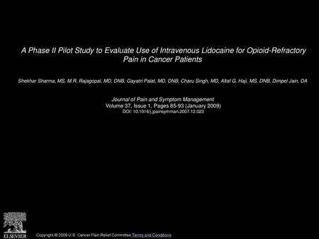 A Phase II Pilot Study to Evaluate Use of Intravenous Lidocaine for Opioid-Refractory Pain in Cancer Patients  Shekhar Sharma, MS, M.R. Rajagopal, MD,