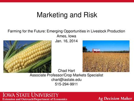 Marketing and Risk Farming for the Future: Emerging Opportunities in Livestock Production Ames, Iowa Jan. 16, 2014 Chad Hart Associate Professor/Crop Markets.