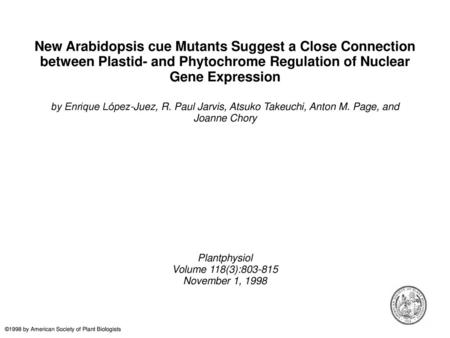 New Arabidopsis cue Mutants Suggest a Close Connection between Plastid- and Phytochrome Regulation of Nuclear Gene Expression by Enrique López-Juez, R.