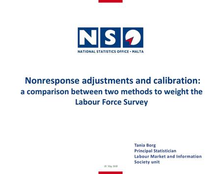 Nonresponse adjustments and calibration: a comparison between two methods to weight the Labour Force Survey Tania Borg Principal Statistician Labour Market.