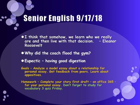 Senior English 9/17/18 I think that somehow, we learn who we really are and then live with that decision. – Eleanor Roosevelt Why did the coach flood.