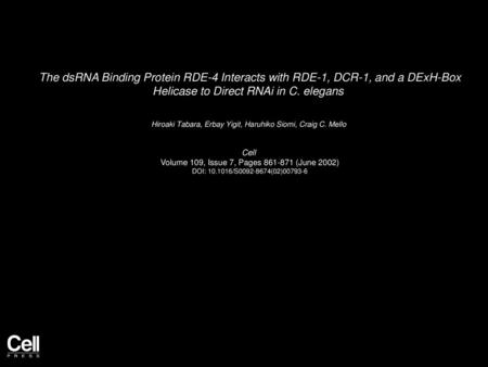The dsRNA Binding Protein RDE-4 Interacts with RDE-1, DCR-1, and a DExH-Box Helicase to Direct RNAi in C. elegans  Hiroaki Tabara, Erbay Yigit, Haruhiko.