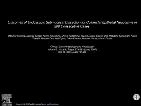 Outcomes of Endoscopic Submucosal Dissection for Colorectal Epithelial Neoplasms in 200 Consecutive Cases  Mitsuhiro Fujishiro, Naohisa Yahagi, Naomi.