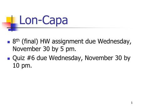 Lon-Capa 8th (final) HW assignment due Wednesday, November 30 by 5 pm.