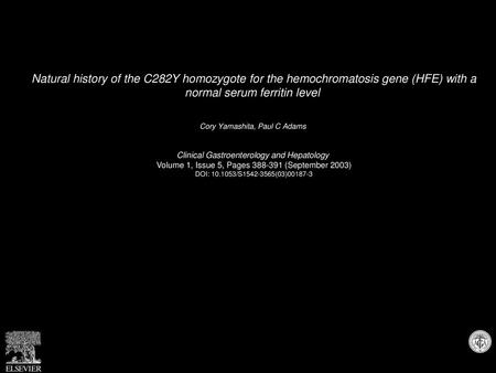 Natural history of the C282Y homozygote for the hemochromatosis gene (HFE) with a normal serum ferritin level  Cory Yamashita, Paul C Adams  Clinical.