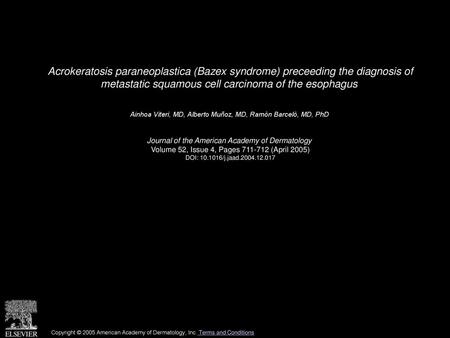 Acrokeratosis paraneoplastica (Bazex syndrome) preceeding the diagnosis of metastatic squamous cell carcinoma of the esophagus  Ainhoa Viteri, MD, Alberto.