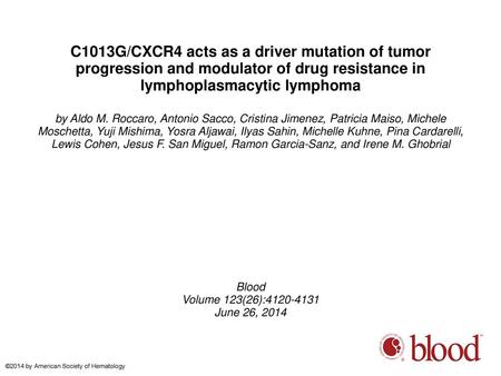 C1013G/CXCR4 acts as a driver mutation of tumor progression and modulator of drug resistance in lymphoplasmacytic lymphoma by Aldo M. Roccaro, Antonio.