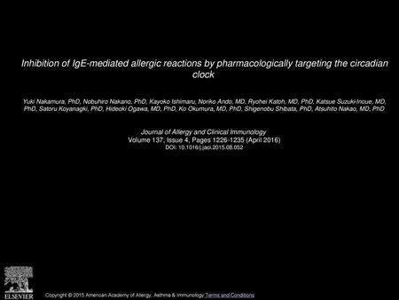 Inhibition of IgE-mediated allergic reactions by pharmacologically targeting the circadian clock  Yuki Nakamura, PhD, Nobuhiro Nakano, PhD, Kayoko Ishimaru,
