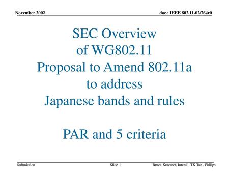 March 2002 November 2002 SEC Overview of WG802.11 Proposal to Amend 802.11a to address Japanese bands and rules PAR and 5 criteria Bruce Kraemer, Intersil.