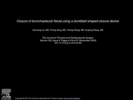 Closure of bronchopleural fistula using a dumbbell-shaped closure device  Huihuang Lin, MD, Yiming Zeng, MD, Yixiang Zhang, MD, Huaping Zhang, MD  The.