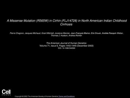 A Missense Mutation (R565W) in Cirhin (FLJ14728) in North American Indian Childhood Cirrhosis  Pierre Chagnon, Jacques Michaud, Grant Mitchell, Jocelyne.