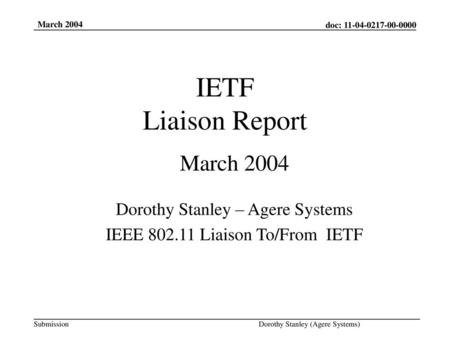 IETF Liaison Report March 2004 Dorothy Stanley – Agere Systems