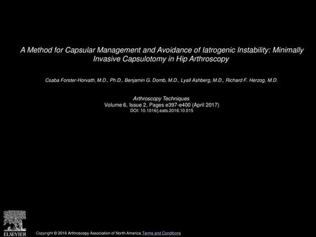 A Method for Capsular Management and Avoidance of Iatrogenic Instability: Minimally Invasive Capsulotomy in Hip Arthroscopy  Csaba Forster-Horvath, M.D.,