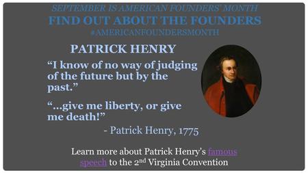 September is AMERICAN Founders’ Month Find Out About the Founders #americanfoundersmonth PATRICK HENRY “I know of no way of judging of the future but by.