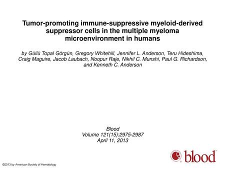 Tumor-promoting immune-suppressive myeloid-derived suppressor cells in the multiple myeloma microenvironment in humans by Güllü Topal Görgün, Gregory Whitehill,