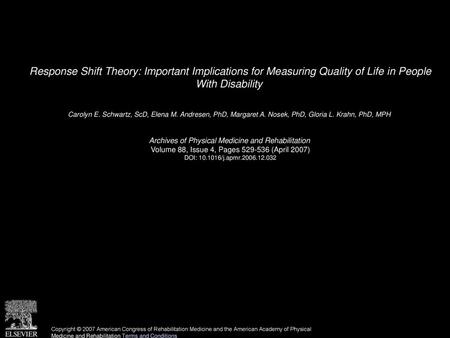 Response Shift Theory: Important Implications for Measuring Quality of Life in People With Disability  Carolyn E. Schwartz, ScD, Elena M. Andresen, PhD,