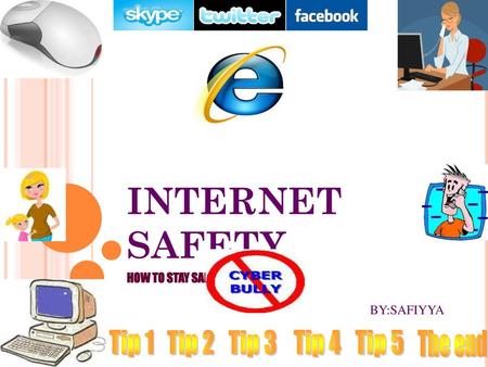 INTERNET SAFETY Tip 1 Tip 2 Tip 3 Tip 4 Tip 5 The end BY:SAFIYYA