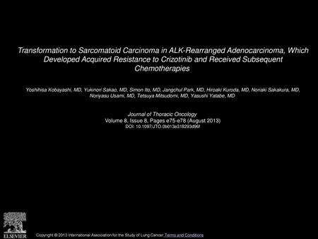 Transformation to Sarcomatoid Carcinoma in ALK-Rearranged Adenocarcinoma, Which Developed Acquired Resistance to Crizotinib and Received Subsequent Chemotherapies 