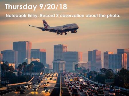 Thursday 9/20/18 Notebook Entry: Record 3 observation about the photo.