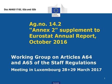 Doc A6465/17/02, /02a and /02b Ag.no. 14.2 Annex 2 supplement to Eurostat Annual Report, October 2016 Working Group on Articles A64 and A65 of the Staff.