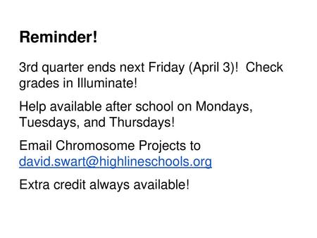 Reminder! 3rd quarter ends next Friday (April 3)! Check grades in Illuminate! Help available after school on Mondays, Tuesdays, and Thursdays! Email Chromosome.