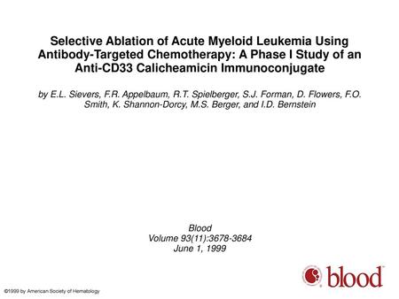 Selective Ablation of Acute Myeloid Leukemia Using Antibody-Targeted Chemotherapy: A Phase I Study of an Anti-CD33 Calicheamicin Immunoconjugate by E.L.