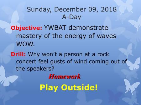 Play Outside! Homework Sunday, December 09, 2018 A-Day