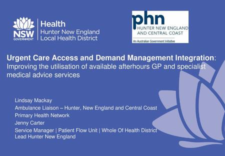 Urgent Care Access and Demand Management Integration: Improving the utilisation of available afterhours GP and specialist medical advice services Lindsay.