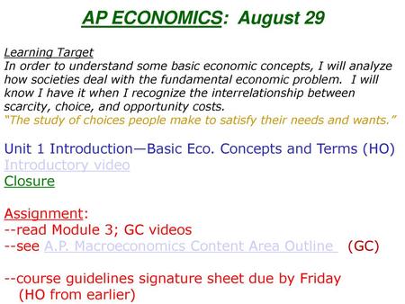 AP ECONOMICS: August 29 Learning Target In order to understand some basic economic concepts, I will analyze how societies deal with the fundamental economic.