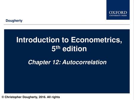 Introduction to Econometrics, 5th edition Chapter 12: Autocorrelation