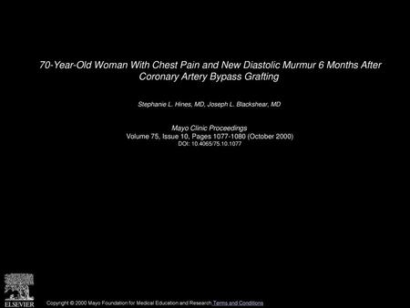 70-Year-Old Woman With Chest Pain and New Diastolic Murmur 6 Months After Coronary Artery Bypass Grafting  Stephanie L. Hines, MD, Joseph L. Blackshear,