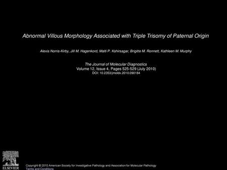 Abnormal Villous Morphology Associated with Triple Trisomy of Paternal Origin  Alexis Norris-Kirby, Jill M. Hagenkord, Malti P. Kshirsagar, Brigitte M.