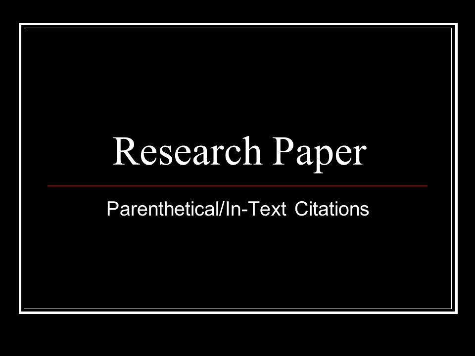 Research Paper Parenthetical/In-Text Citations. What is a ...
