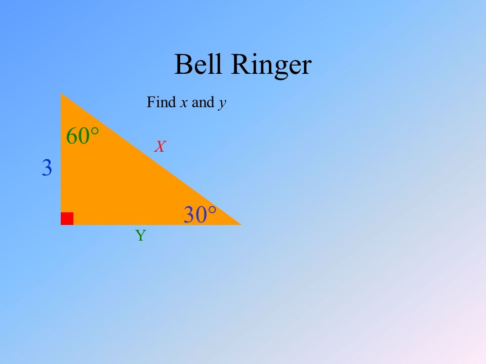 Bell Ringer 30 60 3 X Y Find X And Y Objective I Can Evaluate The Legs And Hypotenuse Of A Triangle In Word Problems Ppt Download