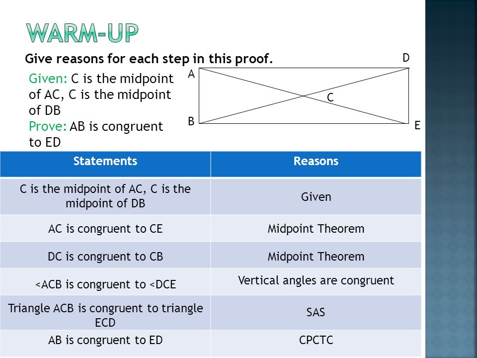 Give reasons for each step in this proof. B D A E C Given: C is the  midpoint of AC, C is the midpoint of DB Prove: AB is congruent to ED  StatementsReasons. - ppt download