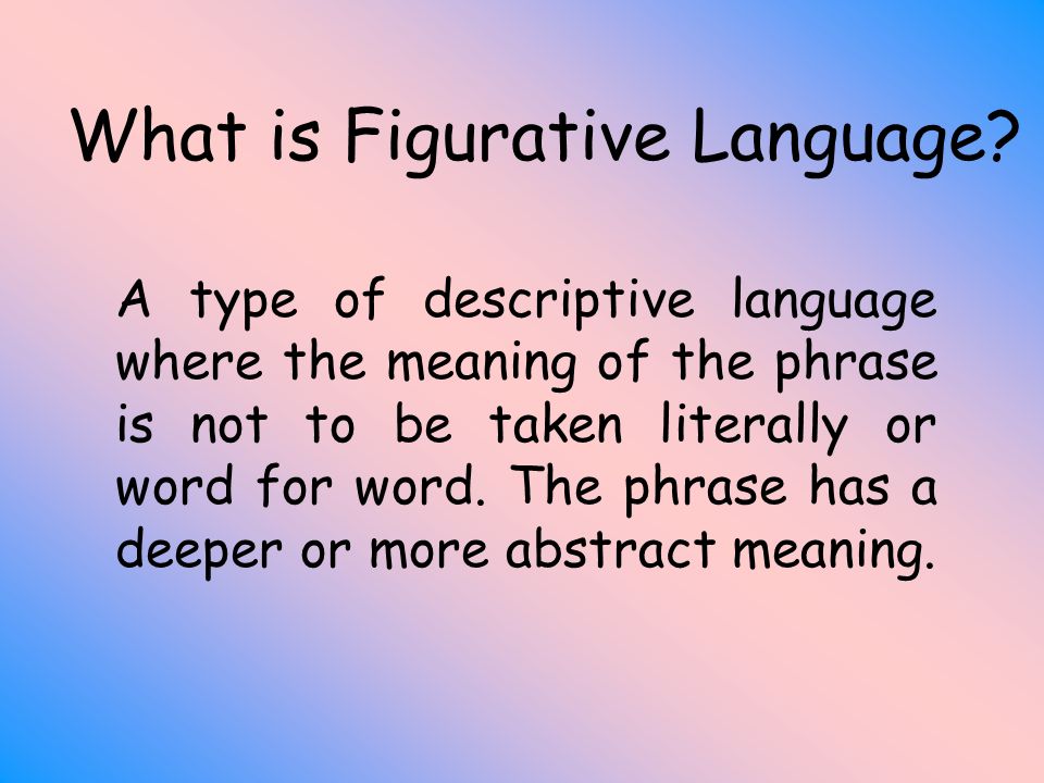 What is Figurative Language? A type of descriptive language where the  meaning of the phrase is not to be taken literally or word for word. The  phrase. - ppt download