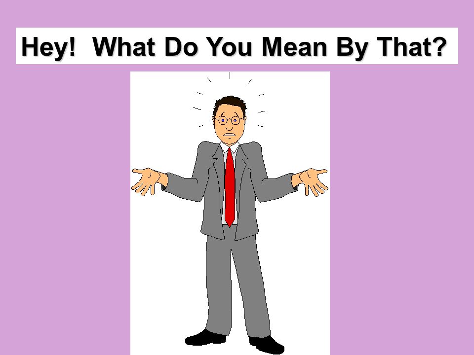 Hey What Do You Mean By That Sometimes One Word Can Mean Many Different Things It Can Have Different Meanings It Is Easy To Figure Out The Meaning Ppt Download
