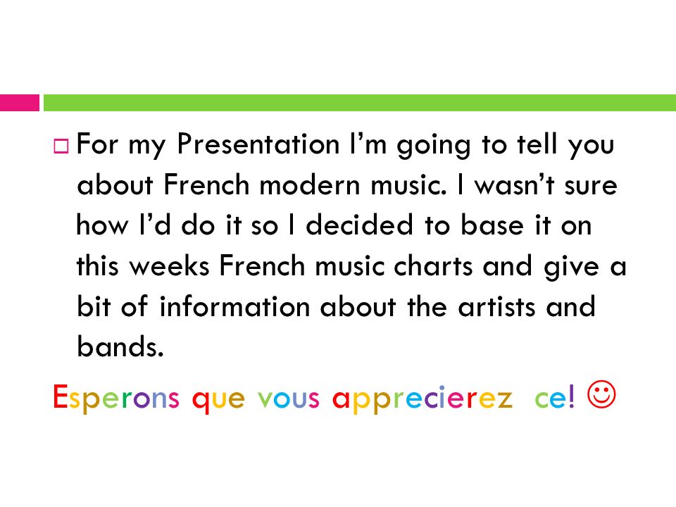 3  For my Presentation I'm going to tell you about French modern music. I  wasn't sure how I'd do it so I decided to base it on this weeks French music.  -