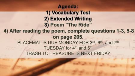 Agenda: 1) Vocabulary Test 2) Extended Writing 3) Poem The Ride”  4) After reading the poem, complete questions 1-3, 5-8 on page 205. PLACEMAT IS DUE.