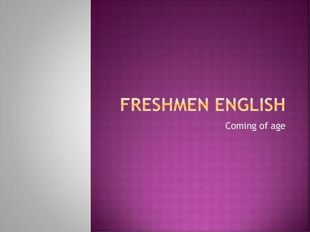 Freshmen English Coming of age.