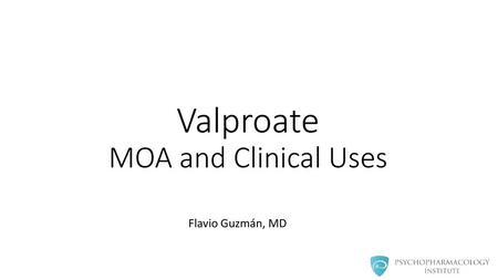 Valproate MOA and Clinical Uses
