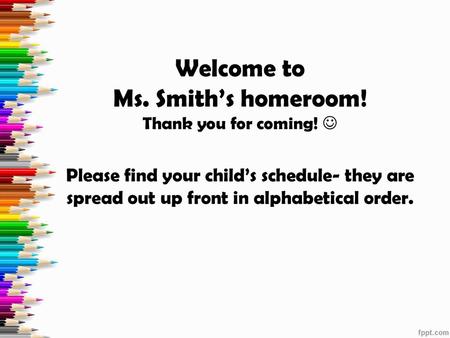 Welcome to Ms. Smith’s homeroom. Thank you for coming